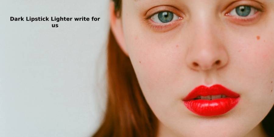 Dark Lipstick Lighter write for us