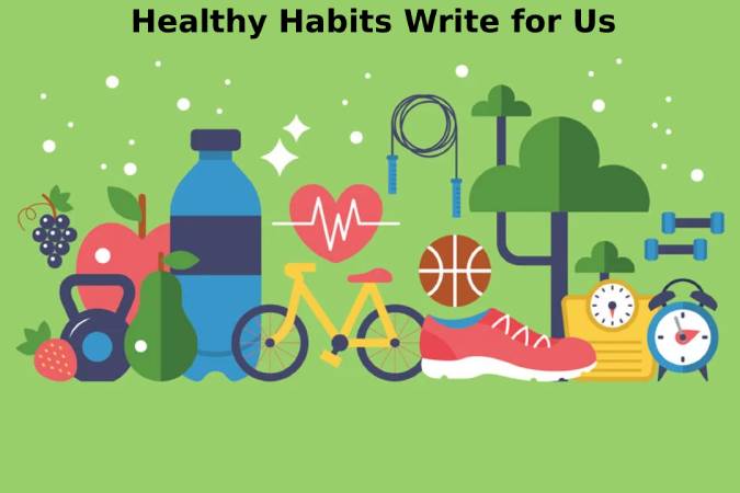 Healthy Habits Write for Us
