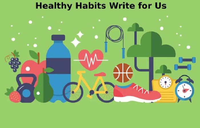 Healthy Habits Write for Us