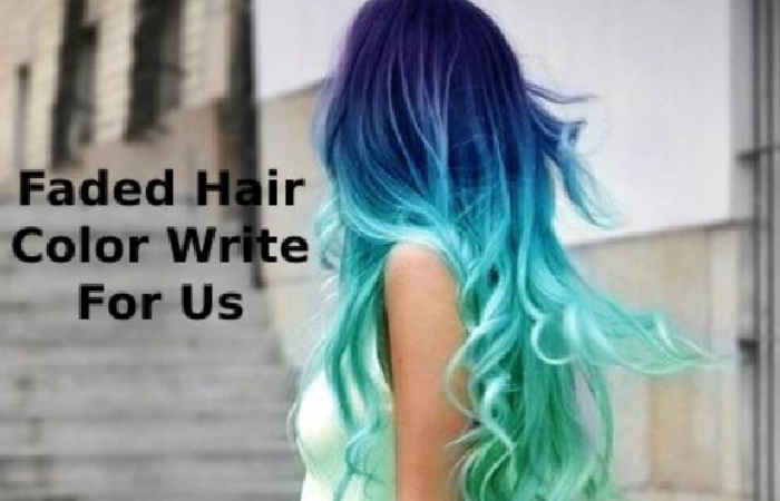 Faded Hair Color Write For Us