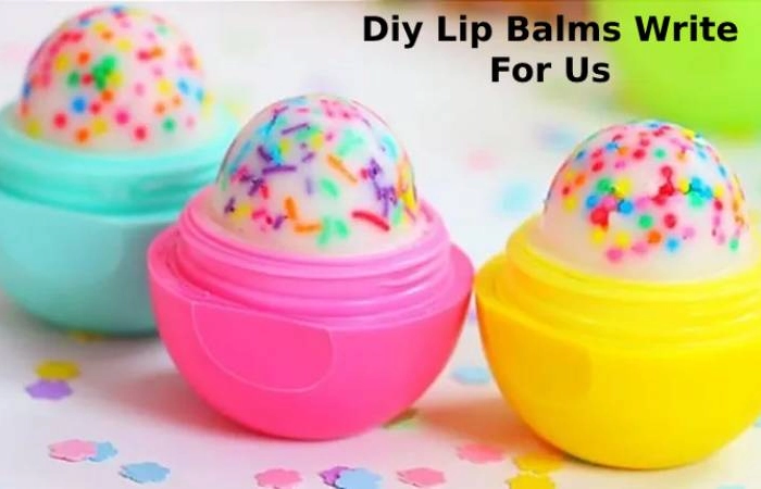 Diy Lip Balms Write For Us