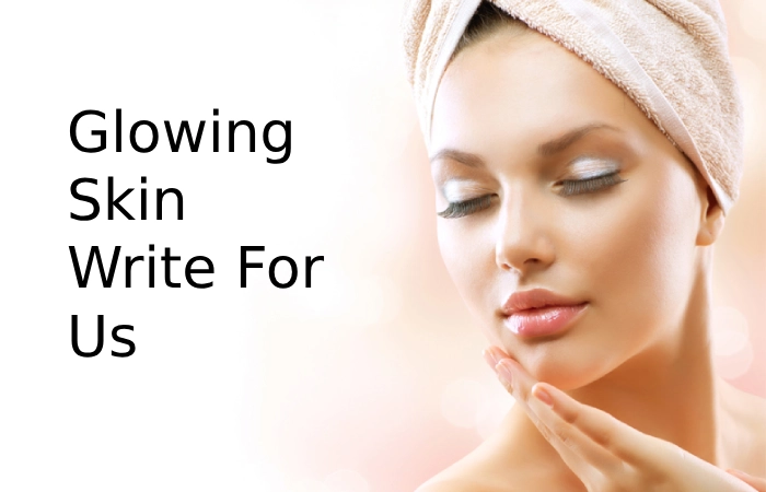 Glowing Skin Write For Us