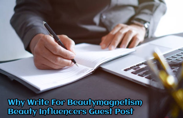 Why Write For Beautymagnetism – Beauty Influencers Guest Post