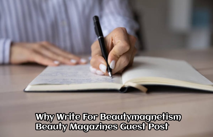 Why Write For Beautymagnetism – Beauty Magazines Guest Post