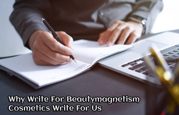Why Write For Beautymagnetism – Cosmetics Write For Us