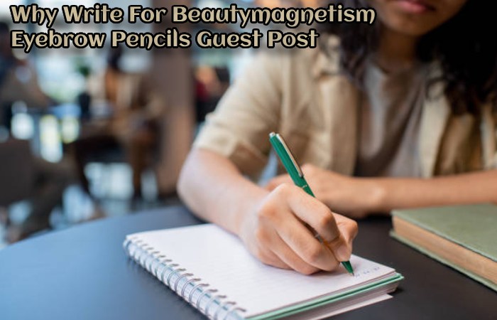 Why Write For Beautymagnetism – Eyebrow Pencils Guest Post