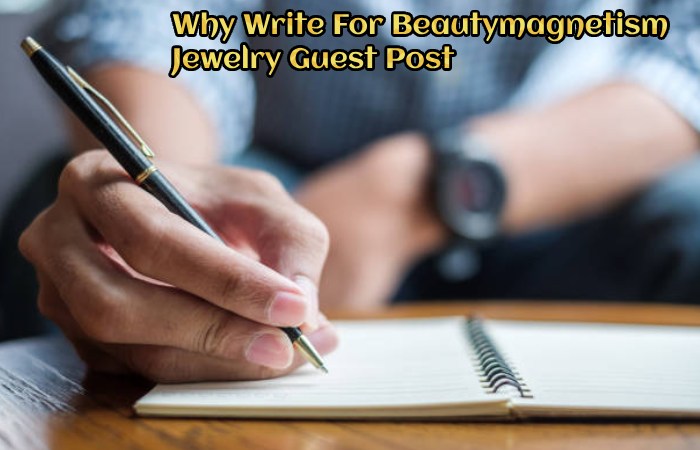 Why Write For Beautymagnetism – Jewelry Guest Post