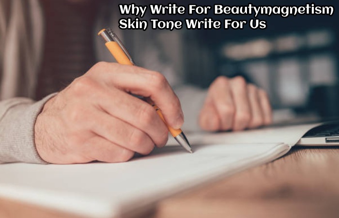Why Write For Beautymagnetism – Skin Tone Write For Us