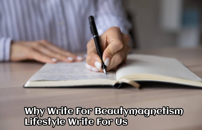 Why Write For Beautymagnetism – Lifestyle Write For Us
