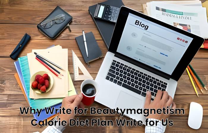 Why Write for Beautymagnetism - Calorie Diet Plan Write for Us